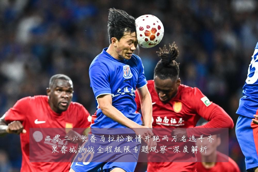 二零二六长春马拉松激情开跑两万名选手齐聚春城挑战全程极限专题观察-深度解析