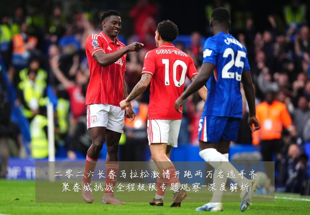 二零二六长春马拉松激情开跑两万名选手齐聚春城挑战全程极限专题观察-深度解析